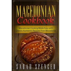 Macedonian Cookbook: Macedonian Cooking Made Easy with Classic Authentic Recipes